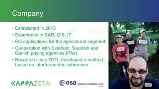 • Established in 2015
• Experience in SAR, GIS, IT
• EO applications for the agricultural segment
• Cooperation with Eston...