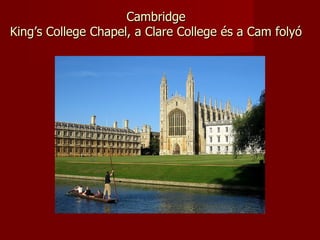 Cambridge
King’s College Chapel, a Clare College és a Cam folyó
 