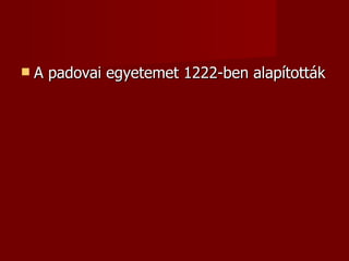    A padovai egyetemet 1222-ben alapították
 