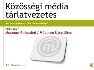 Közösségi média
tárlatvezetés
Múzeumok kommunikációs lehetőségei

2010. május 7.

Museum Reloaded / Múzeum Újratöltve
 