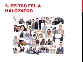 3. ÉPÍTSD FEL A 
HÁLÓZATOD 
 