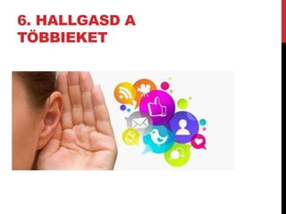6. HALLGASD A 
TÖBBIEKET 
 