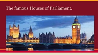 The famous Houses of Parliament.
 