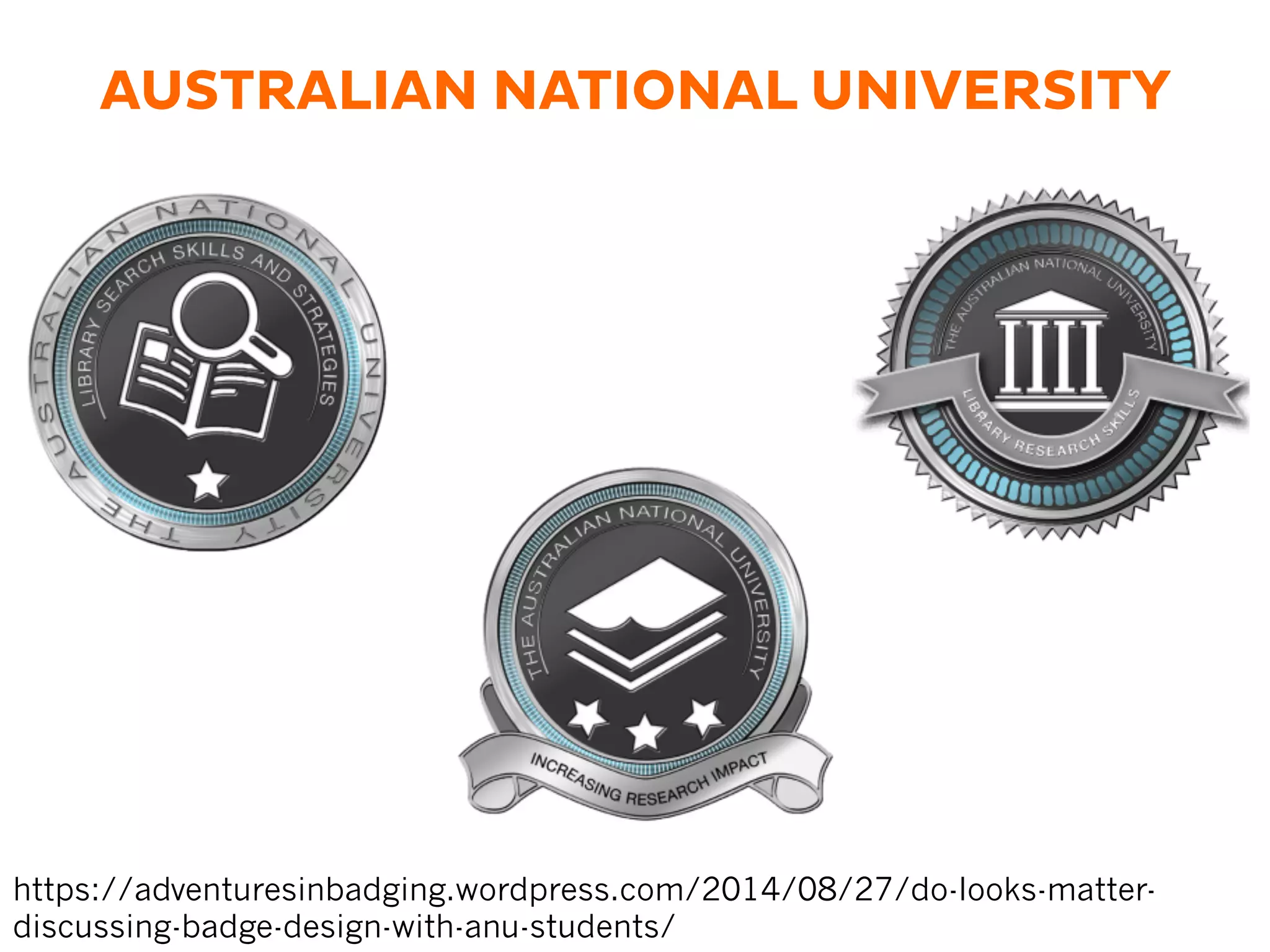 https://adventuresinbadging.wordpress.com/2014/08/27/do-looks-matter-
discussing-badge-design-with-anu-students/
AUSTRALIAN NATIONAL UNIVERSITY
 