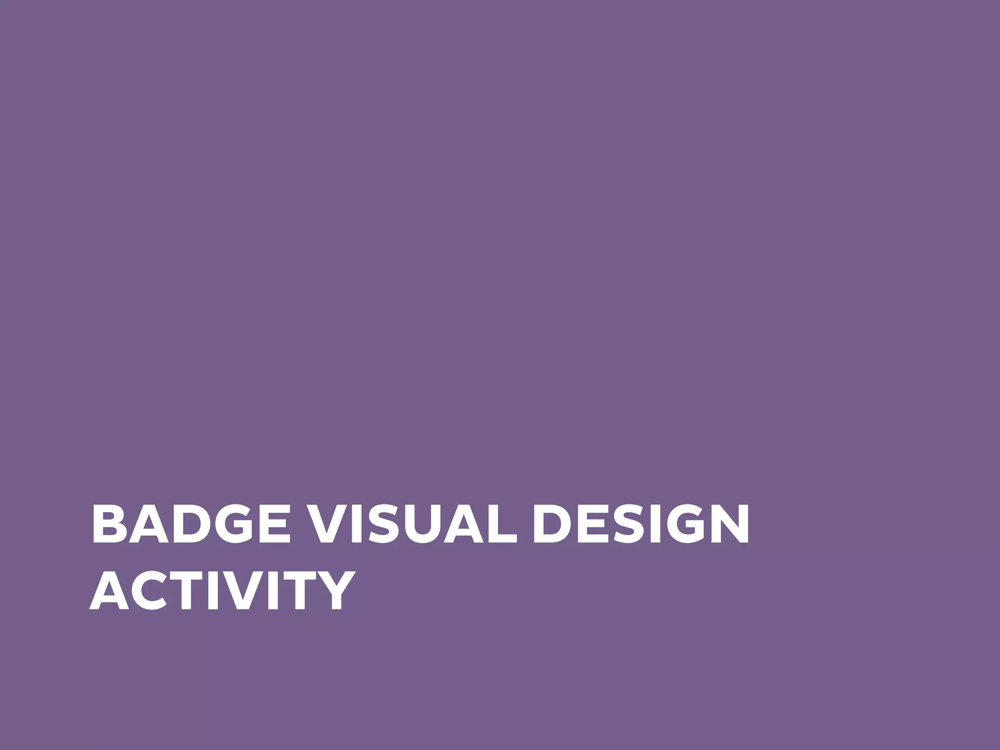 BADGE VISUAL DESIGN
ACTIVITY
 