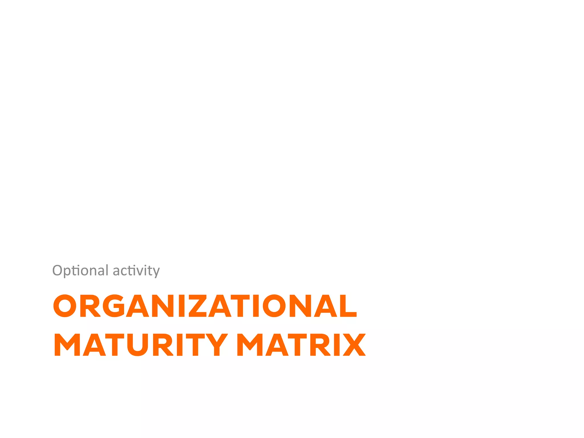ORGANIZATIONAL
MATURITY MATRIX
OpGonal	
  acGvity	
  	
  
 