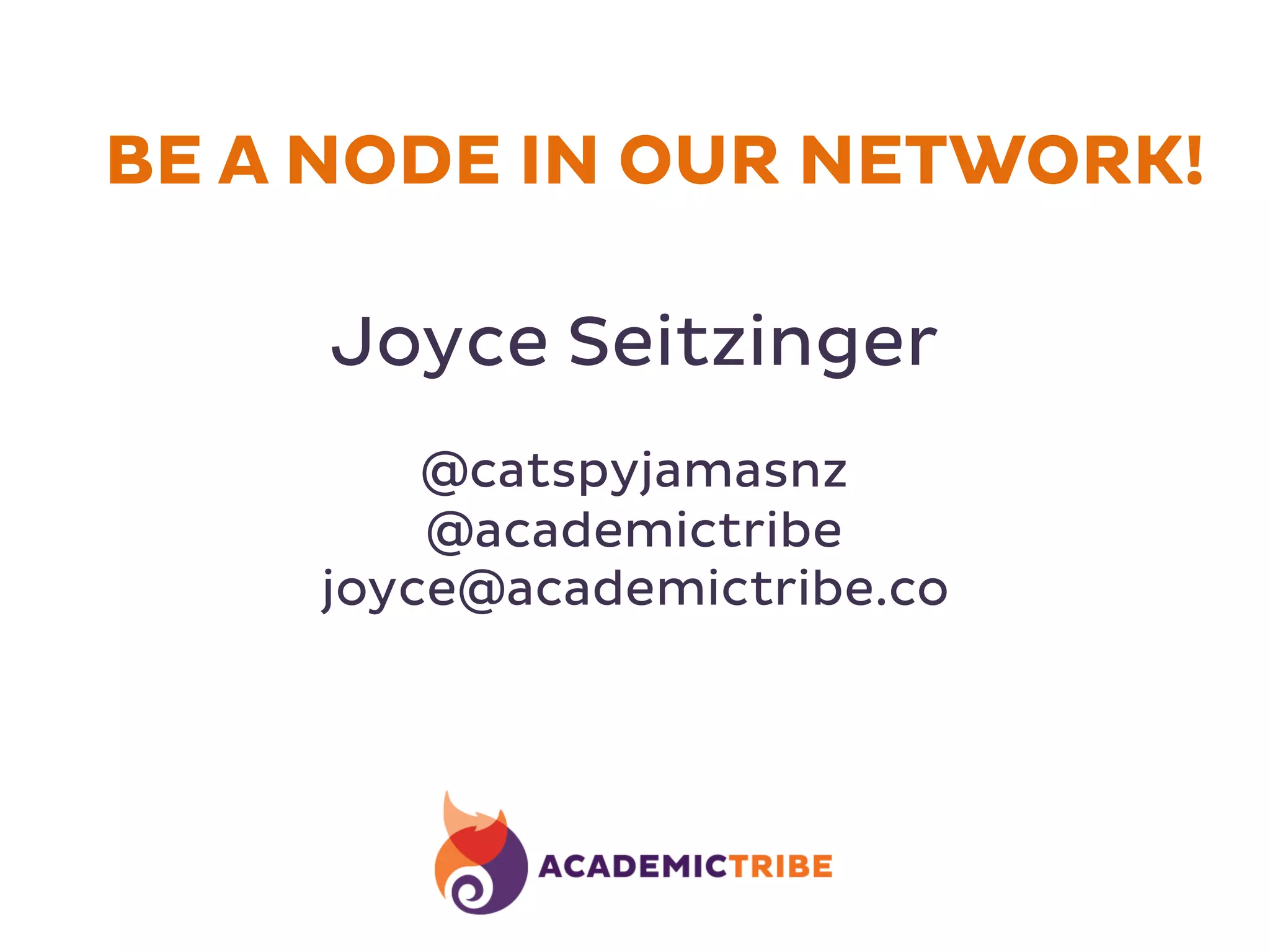 Joyce Seitzinger
@catspyjamasnz
@academictribe
joyce@academictribe.co
BE A NODE IN OUR NETWORK!
 