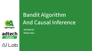 Bandit Algorithm
And Causal Inference
/ /
Shota Yasui
 