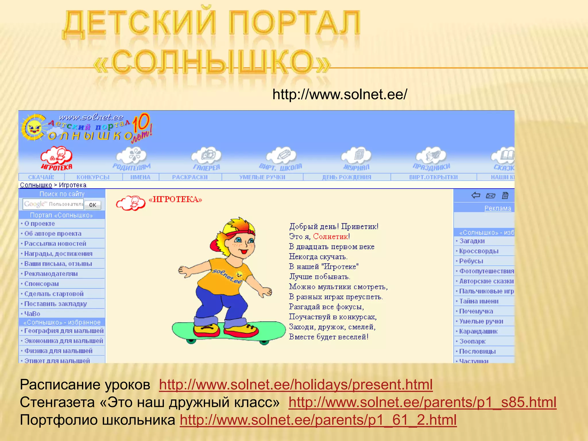 http://www.solnet.ee/




Расписание уроков http://www.solnet.ee/holidays/present.html
Стенгазета «Это наш дружный класс» http://www.solnet.ee/parents/p1_s85.html
Портфолио школьника http://www.solnet.ee/parents/p1_61_2.html
 