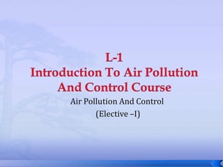 Air Pollution And Control
(Elective –I)

 