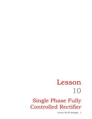Lesson
10
Single Phase Fully
Controlled Rectifier
Version 2 EE IIT, Kharagpur 2
 