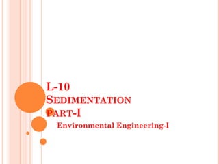 L-10 SEDIMENTATION PART-I 
Environmental Engineering-I  