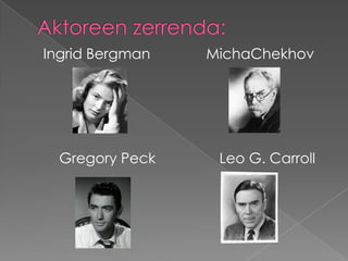 Ingrid Bergman   MichaChekhov




  Gregory Peck    Leo G. Carroll
 