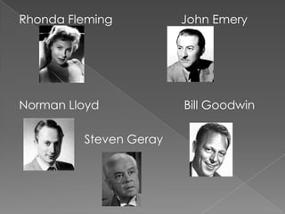 Rhonda Fleming          John Emery




Norman Lloyd            Bill Goodwin

         Steven Geray
 