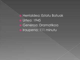  Herrialdea: Estatu Batuak
 Urtea: 1945
 Generoa: Dramatikoa
 Iraupena: 111 minutu
 