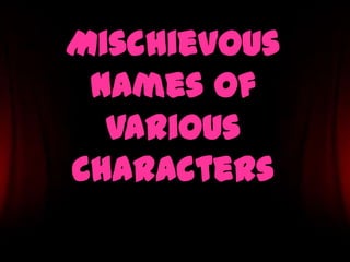 Mischievous
 names of
  Various
characters
 