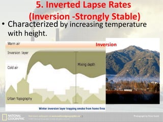 5. Inverted Lapse Rates
(Inversion -Strongly Stable)

• Characterized by increasing temperature
with height.
Inversion

49

 