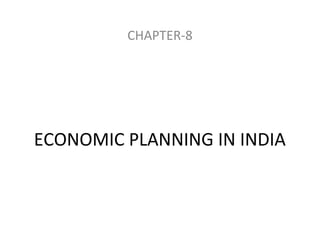 ECONOMIC PLANNING IN INDIA
CHAPTER-8
 