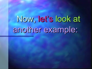 Now,Now, let’slet’s look atlook at
another example:another example:
 