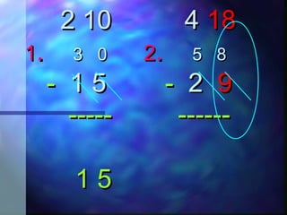 22 10 410 4 1818
11.. 33 00 22.. 55 88
-- 11 55 -- 22 99
----- ----------- ------
1 51 5
 