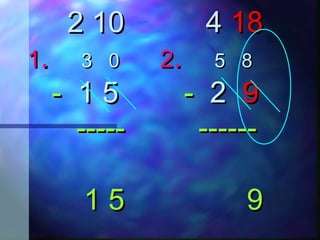 2 10 42 10 4 1818
11.. 33 00 22.. 55 88
-- 11 55 -- 22 99
----- ----------- ------
1 5 91 5 9
 