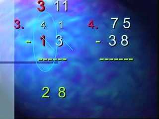 33 1111
33.. 44 11 44.. 7 57 5
-- 11 33 -- 3 83 8
------ ------------- -------
2 82 8
 