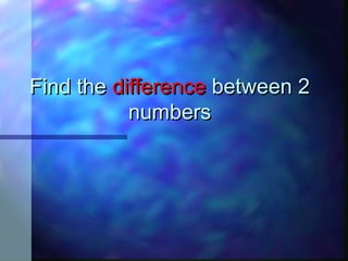 Find theFind the differencedifference between 2between 2
numbersnumbers
 