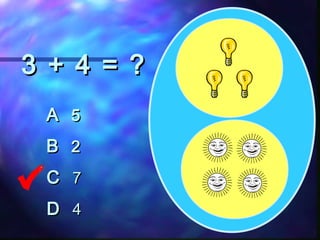3 + 4 = ?3 + 4 = ?
AA 55
BB 22
CC 77
DD 44
 