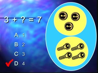 3 + ? = 73 + ? = 7
AA 11
BB 22
CC 33
DD 44
 