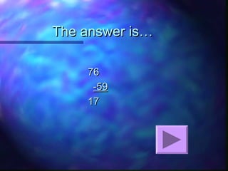 The answer is…The answer is…
7676
-59-59
1717
 
