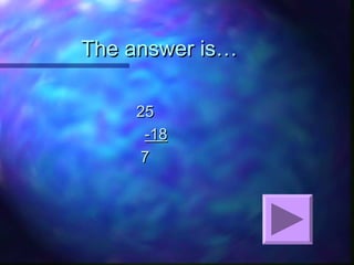 The answer is…The answer is…
2525
-18-18
77
 