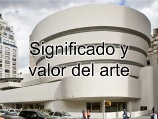 Significado y
valor del arte
 