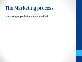 The Marketing process
• How do people find out about the film?
 