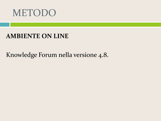 METODO
AMBIENTE ON LINE

Knowledge Forum nella versione 4.8.

 