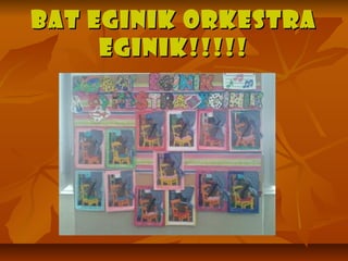 BAT EGINIK ORKESTRA
EGINIK!!!!!

 