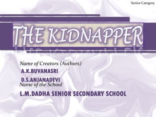Senior Category

Name of Creators (Authors)

A.K.BUVANASRI
D.S.ANJANADEVI

Name of the School

L.M.DADHA SENIOR SECONDARY SCHOOL

 