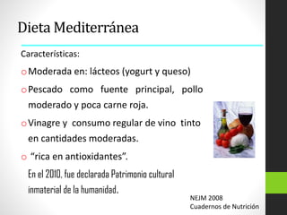 Dieta Mediterránea
Características:
oModerada en: lácteos (yogurt y queso)
oPescado como fuente principal, pollo
moderado ...