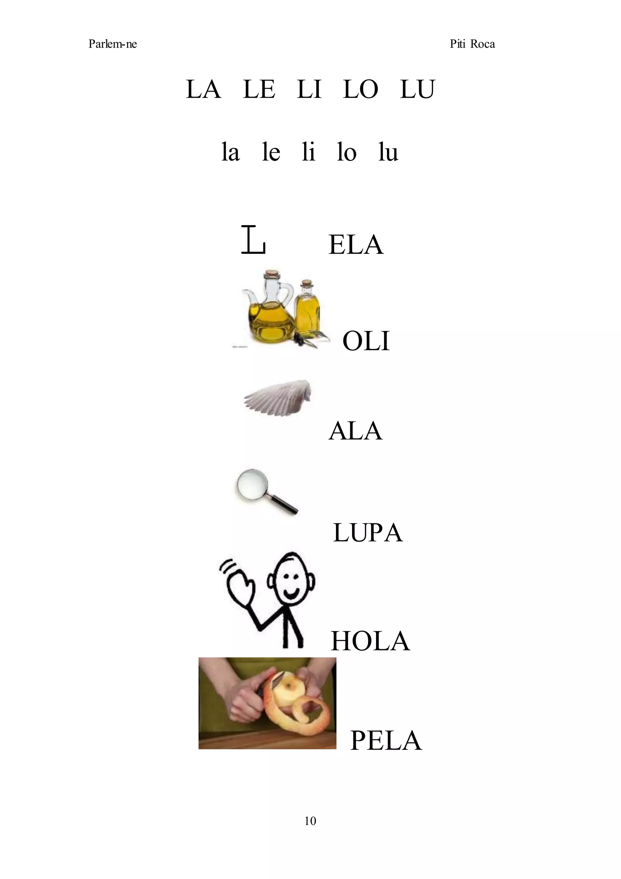 Parlem-ne Piti Roca
10
LA LE LI LO LU
la le li lo lu
L ELA
OLI
ALA
LUPA
HOLA
PELA
 