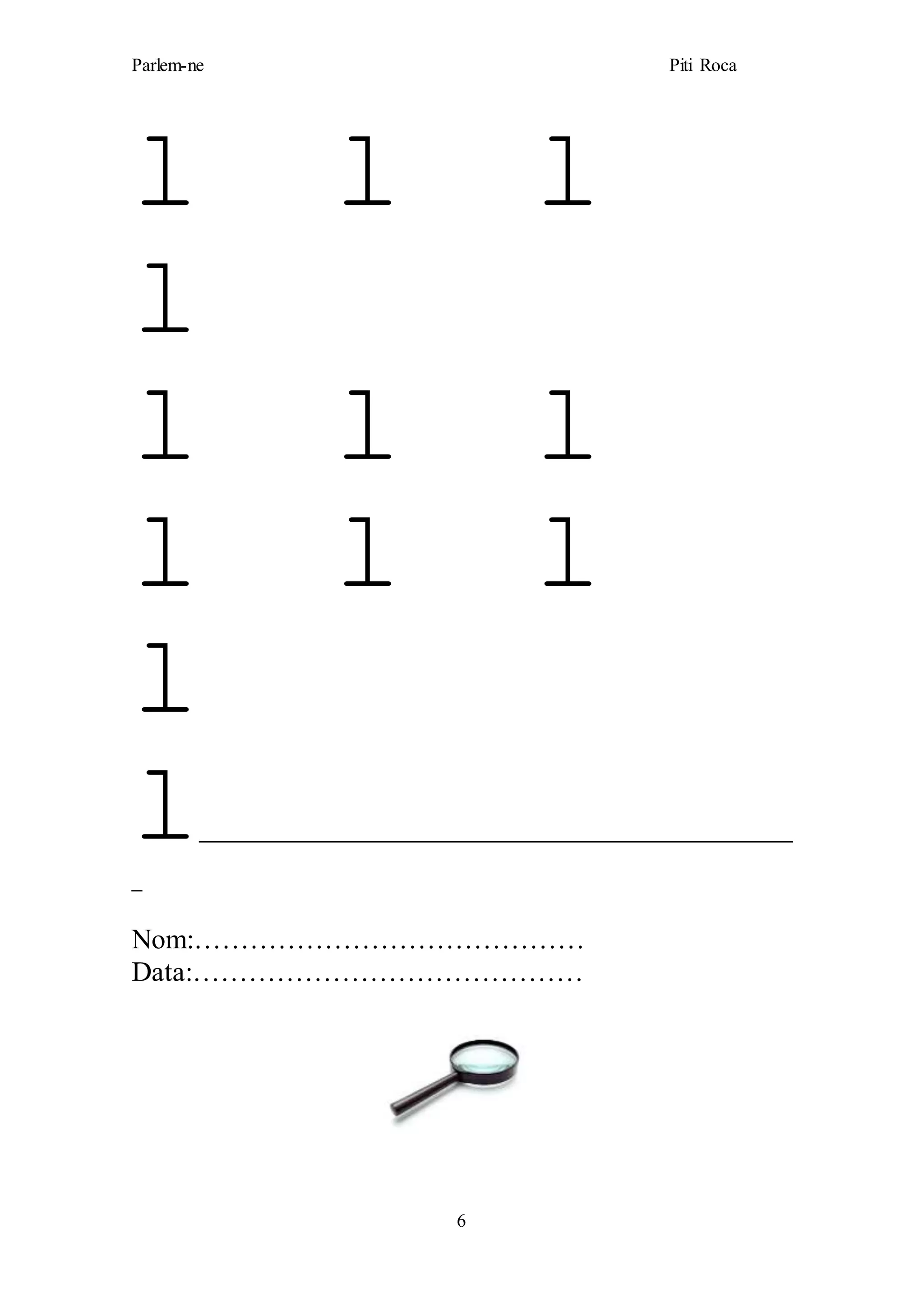 Parlem-ne Piti Roca
6
l l l
l
l l l
l l l
l
l_________________________________________________________
_
Nom:……………………………………
Data:……………………………………
 