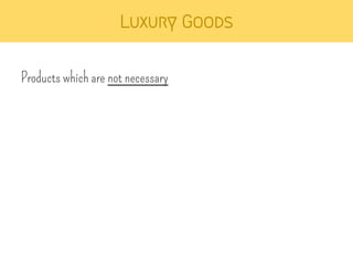 Luxury Goods 
Products which are not necessary 
 