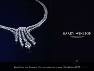 Luxury brands never display their prices and create a sense of luxury. (Harry Winston, 2014) 
 