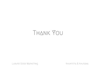 Thank You 
Luxury Good Marketing Khunteta & Khurana 
