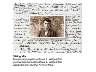 Bibliografía:
Tractatus lógico philosophicus, L. Wittgenstein
Las investigaciones filosóficas. L. Wittgesntein
Diccionario de Filosofía, Ferreter Mora
 