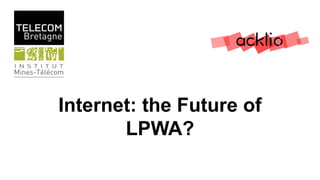 Internet: the Future of
LPWA?
 