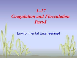 L-17 Coagulation and Flocculation Part-I 
Environmental Engineering-I  