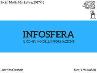 INFOSFERAIL CONSUMO DELL'INFORMAZIONE
Social Media Marketing 2017/18
Lorenzo Girasole                                                                                                Mat. 176000530
 