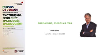 Enoturismo, menos es más
Lluís Tolosa
Logroño, 5 de julio de 2018
 