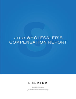 Search & Placement
for the Financial Service Industry
2018 WHOLESALER’S
COMPENSATION REPORT
 