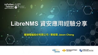 LibreNMS 資安應⽤用經驗分享
耀達電腦股份有限公司 / 鄭郁霖 Jason Cheng
 
