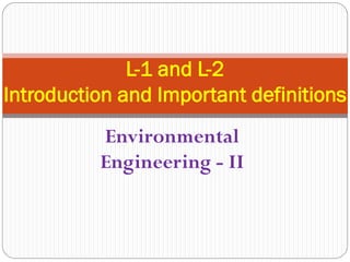 Environmental
Engineering - II
L-1 and L-2
Introduction and Important definitions
 